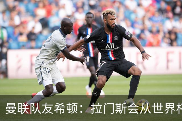 曼联队友希顿：拉门斯会从世界杯致命失误中弹回，变得更强